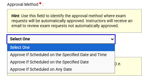 A screenshot focusing on the "Approval Method" required configuration field. A yellow hint box instructs: "Hint: Use this field to identify the approval method where exam requests will be automatically approved. Instructors will receive an email to review exam requests not automatically approved." Below the hint, a selection menu outlined in blue is expanded to display four choices: "Select One" (highlighted in blue), "Approve If Scheduled on the Specified Date and Time," "Approve If Scheduled on the Specified Date," and "Approve If Scheduled on Any Date."