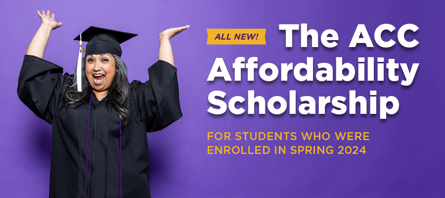 All New The ACC Affordability Scholarship: For students who were enrolled in spring 2024